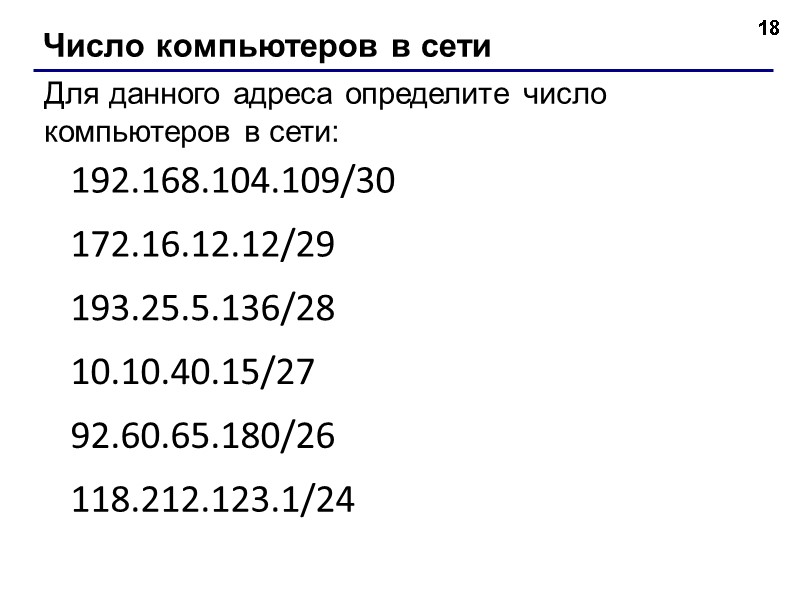 18 Число компьютеров в сети Для данного адреса определите число компьютеров в сети: 192.168.104.109/30